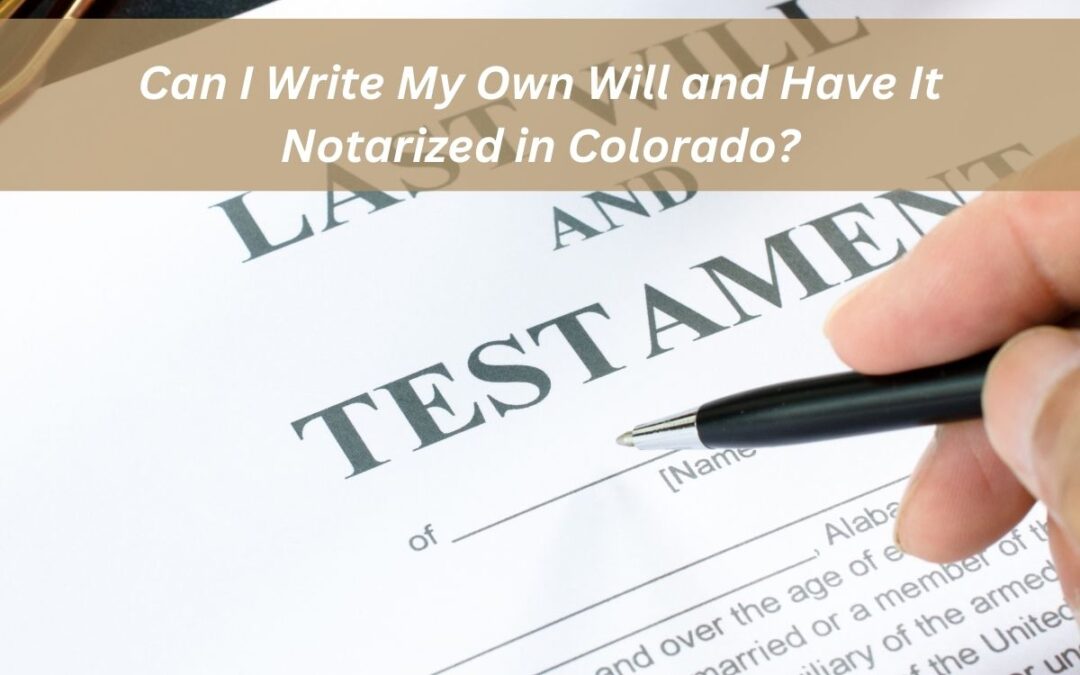 Can I Write My Own Will and Have It Notarized in Colorado?