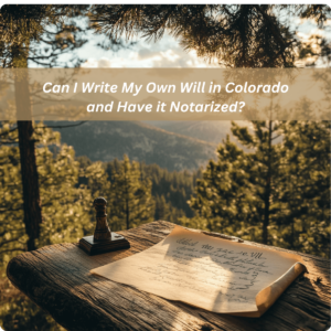 Can I Write My Own Will and Have It Notarized in Colorado