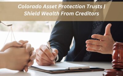 Colorado Asset Protection Trust: How They Work & Why You Need One