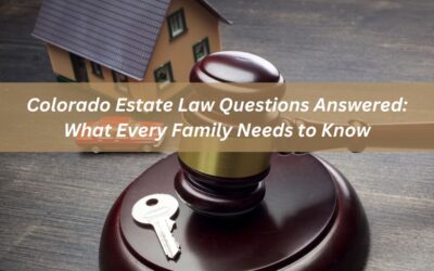 Colorado Estate Law Questions Answered: What Every Family Needs to Know