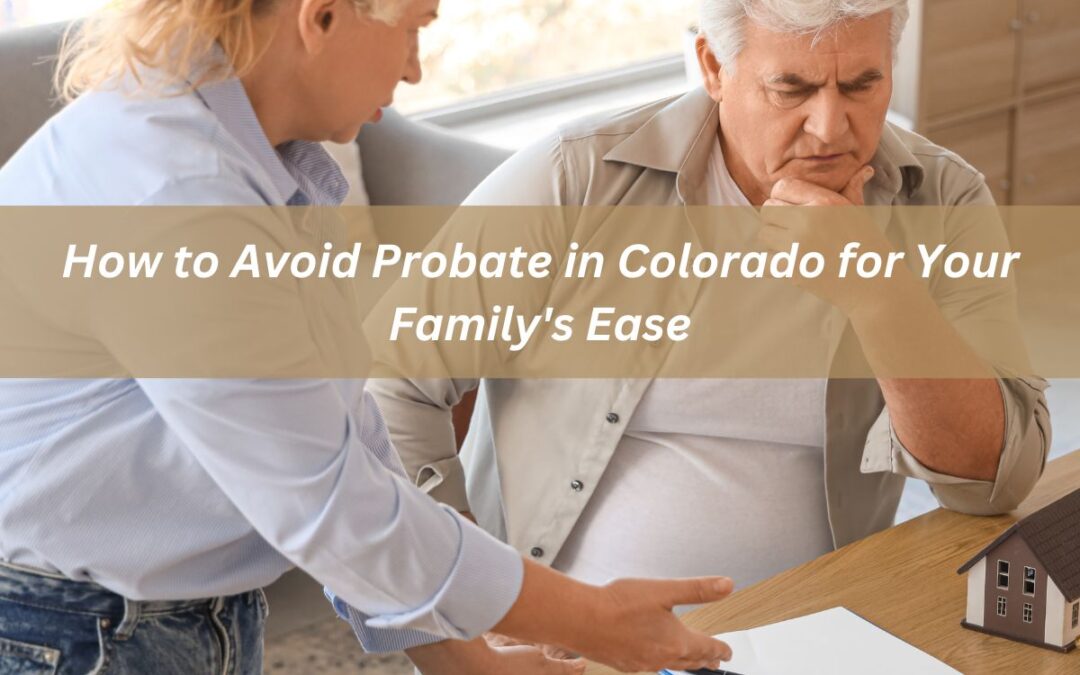 How to Avoid Probate in Colorado for Your Family’s Ease