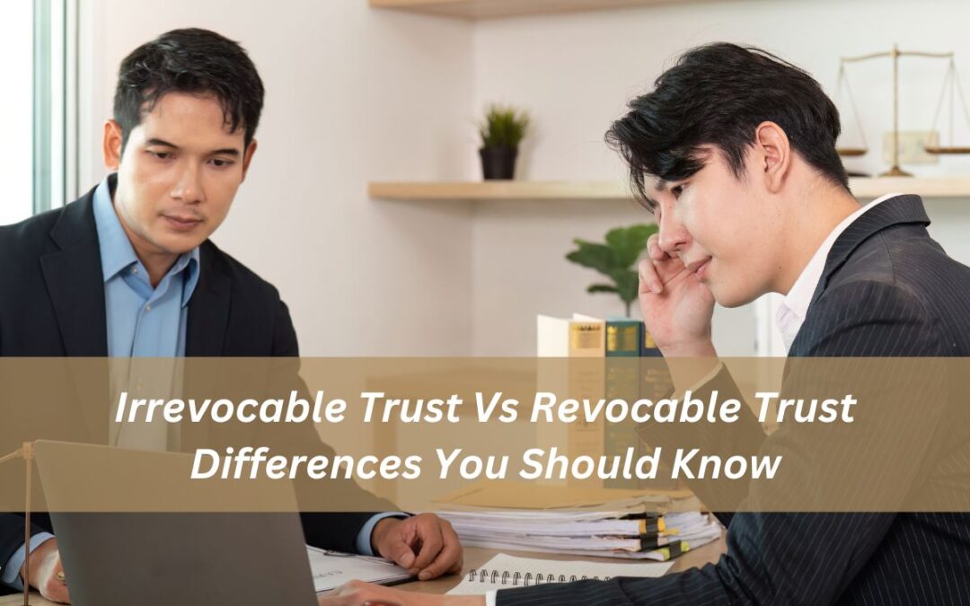 Irrevocable Trust Vs Revocable Trust Differences You Should Know