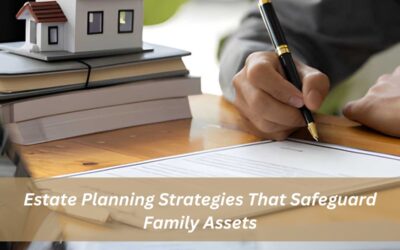 Estate Planning Strategies That Safeguard Family Assets