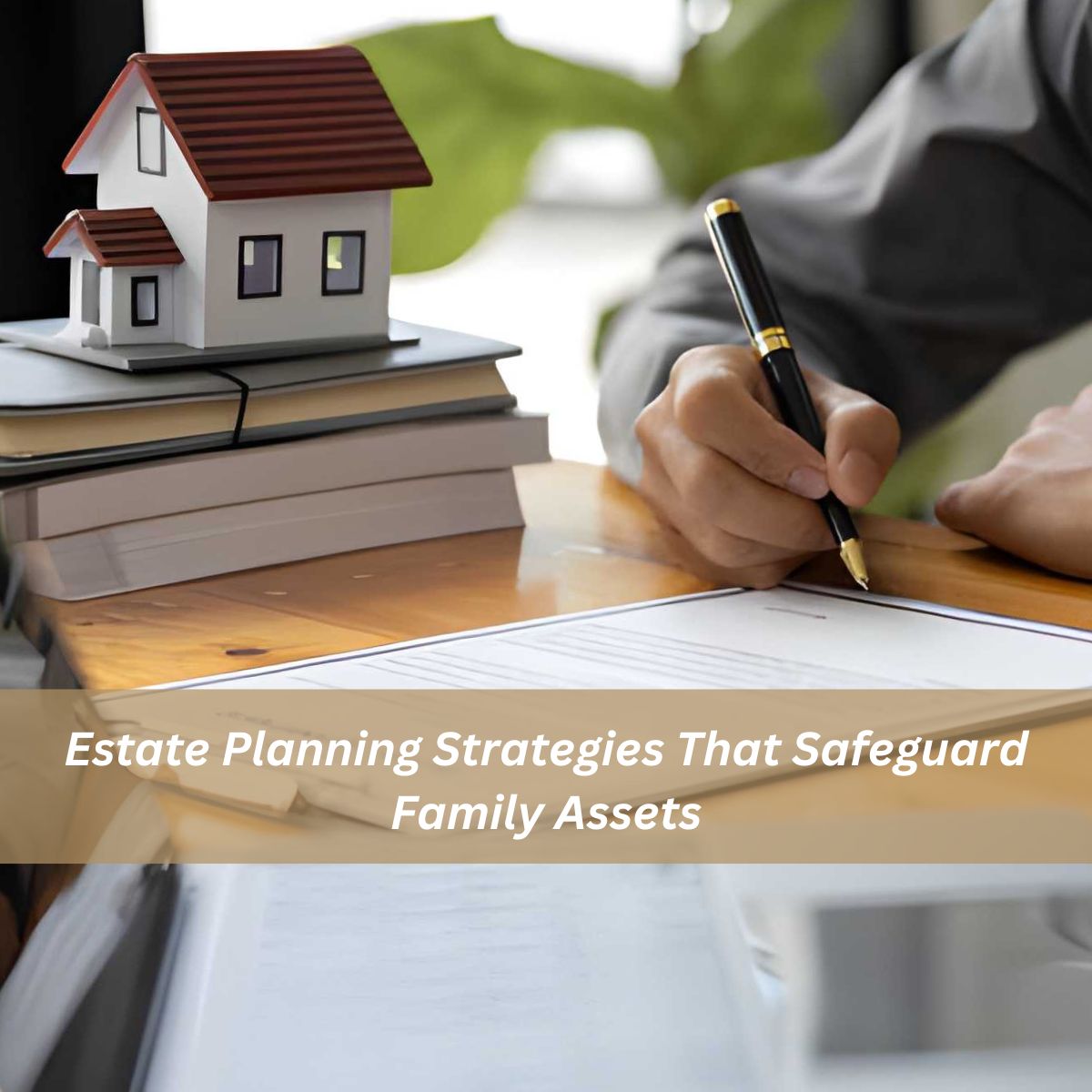 Estate Planning Strategies That Safeguard Family Assets