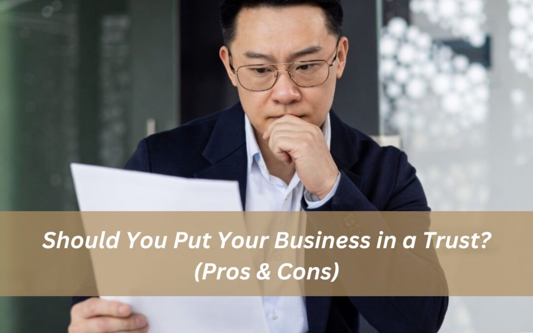 Should You Put Your Business in a Trust? (Pros & Cons)